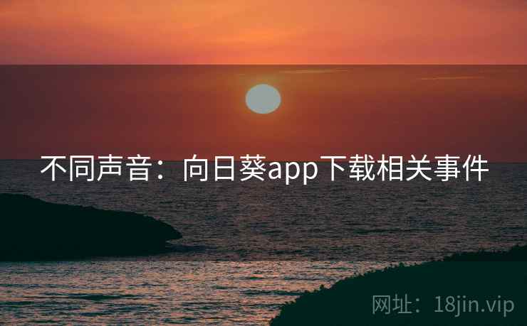 不同声音：向日葵app下载相关事件
