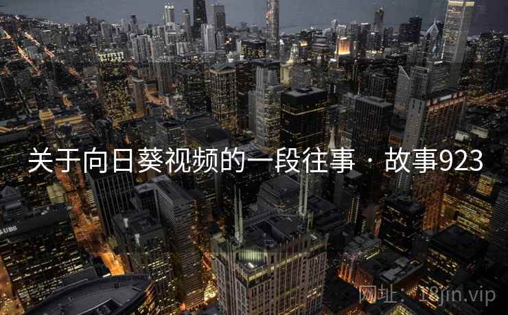 关于向日葵视频的一段往事 · 故事923